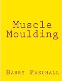 Muscle Moulding by Harry Paschall