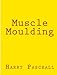 Muscle Moulding by Harry Paschall