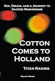 Cotton Comes to Holland: Sex, Drugs, and a Journey to Sacred Mushrooms by 