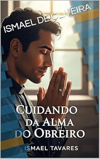 Livro CUIDADO DA ALMA DO OBREIRO : Reflexões para uma Liderança Saudável à Luz de Timóteo