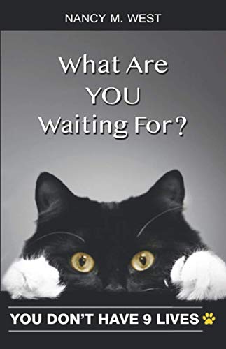 What Are You Waiting For?: You Don't Have 9 Lives! by Nancy M. West