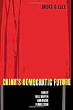China's Democratic Future: How It Will Happen and Where It Will Lead