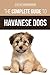 The Complete Guide to Havanese Dogs: Everything You Need To Know To Successfully Find, Raise, Train, and Love Your New Havanese Puppy by David Anderson
