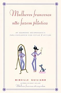 Livro Mulheres francesas não fazem plástica: Os segredos indispensáveis para envelhecer com estilo & atitude