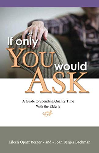 D.O.W.N.L.O.A.D If Only You Would Ask: A Guide to Spending Quality Time with the Elderly [D.O.C]