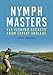 Nymph Masters: Fly-Fishing Secrets from Expert Anglers