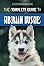 The Complete Guide to Siberian Huskies: Finding, Preparing For, Training, Exercising, Feeding, Groom by Mary Meisenzahl