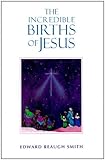 The Incredible Births of Jesus by Edward Reaugh Smith