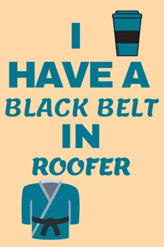 I Have A Black Belt In Roofer: Roofing Themed Notebook / Journal 120 Pages (6" x 9") Gifts For Roofer Lovers