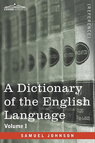 A Dictionary of the English Language, Volume I (in two volumes): In Which the Words are Deduced From Their Origin and Illustrated in their Different ... Prefixed A History of the Language and An En