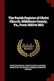 The Parish Register of Christ Church, Middlesex County, Va., From 1653 to 1812 by 