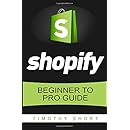 Shopify: Beginner to Pro Guide - The Comprehensive Guide: (Shopify, Shopify Pro, Shopify Store, Shopify Dropshipping, Shopify Beginners Guide)
