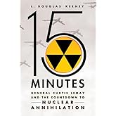 15 Minutes: General Curtis LeMay and the Countdown to Nuclear Annihilation