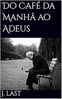 Livro Do Café da Manhã ao Adeus (Memórias de um poeta fracassado Livro 4)
