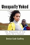 Unequally Yoked: The Pleasures of Sin lasts for a Season by Denise Cook Godfrey