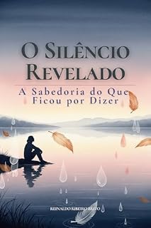 Livro O Silêncio Revelado: A Sabedoria do Que Ficou Por Dizer