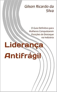 Livro Liderança Antifrágil: O Guia Definitivo para Mulheres Conquistarem Posições de Destaque na Indústria