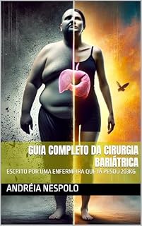 Livro GUIA COMPLETO DA CIRURGIA BARIÁTRICA: ESCRITO POR UMA ENFERMEIRA QUE JÁ PESOU 203KG