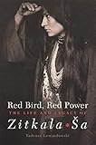 Red Bird, Red Power: The Life and Legacy of Zitkala-Ša (Volume 67) (American Indian Literature and by 