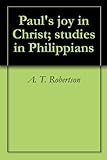 Paul's joy in Christ; studies in Philippians