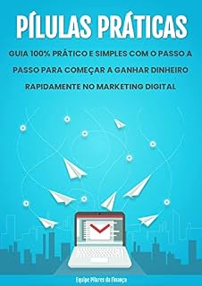 Livro PÍLULAS PRÁTICAS: GUIA 100% PRÁTICO E SIMPLES COM O PASSO A PASSO PARA COMEÇAR A GANHAR DINHEIRO RAPIDAMENTE NO MARKETING DIGITAL
