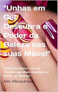 Livro "Unhas em Gel: Descubra o Poder da Beleza nas suas Mãos!" : "Guia Completo com as Tendências Mais Quentes ao Redor do Mundo".