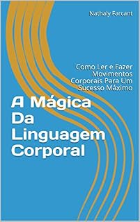 Livro A Mágica Da Linguagem Corporal: Como Ler e Fazer Movimentos Corporais Para Um Sucesso Máximo