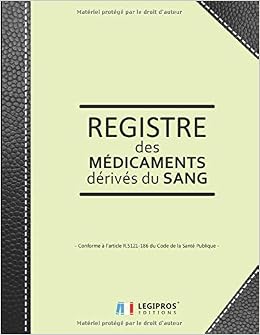 Registre Des Medicaments Derives Du Sang V1 3 Conforme A L Article R 5121 186 Du Code De La Sante Publique 101 Pages Format Large 21 59cm X Imitation Cuir Noir French Edition Editions Registre Des Medicaments Derives Du Sang V1 3 Conforme A L Article R 5121 186 Du Code De La Sante Publique 101 Pages Format Large 21 59cm X Imitation Cuir Noir French Edition Editions