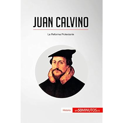 Juan Calvino: La Reforma Protestante (Historia) Juan Calvino: La Reforma Protestante (Historia)