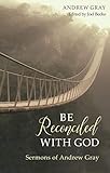 Be Reconciled with God: Sermons of Andrew Gray by