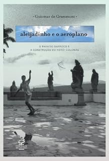Livro Aleijadinho e o aeroplano: O paraíso barroco e a contrução do herói colonial
