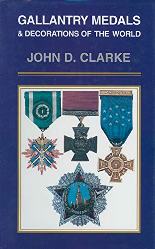 Gallantry Medals & Decorations of the World (Leo Cooper/Pen & Sword Books' Collectors Series) by John Clarke