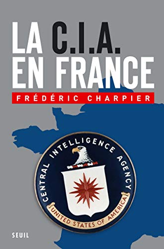 La CIA en France. 60 ans d'ingérence dans les affaires françaises (H.C. essais) (French Edition) by Frédéric Charpier