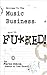 Welcome to the Music Business: You're F**ked! by Martin Atkins
