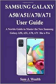 Samsung Galaxy A50 A51 A70 A71 User Guide A Newbie Guide To Master The New Samsung Galaxy A50 A51 A70 A71 Like A Pro Wealth Sam J 9798620497966 Amazon Com Books