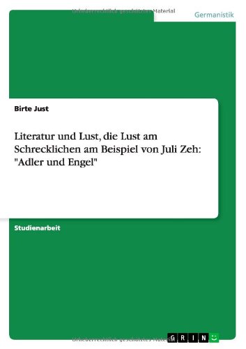 Literatur und Lust, die Lust am Schrecklichen am Beispiel von Juli Zeh: "Adler und Engel" (German Edition)