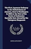 The First Japanese Embassy to the United States of America, Sent to Washington in 1860 as the First by