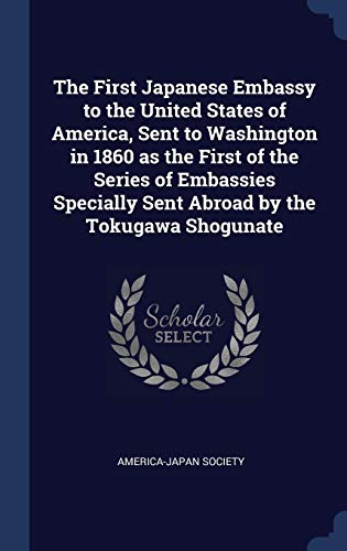 The First Japanese Embassy to the United States of America, Sent to Washington in 1860 as the First by