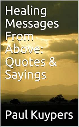 Healing Messages From Above Quotes Sayings Kindle Edition By Kuypers Paul Morales Rosanna Mclaren Douglas Health Fitness Dieting Kindle Ebooks Amazon Com