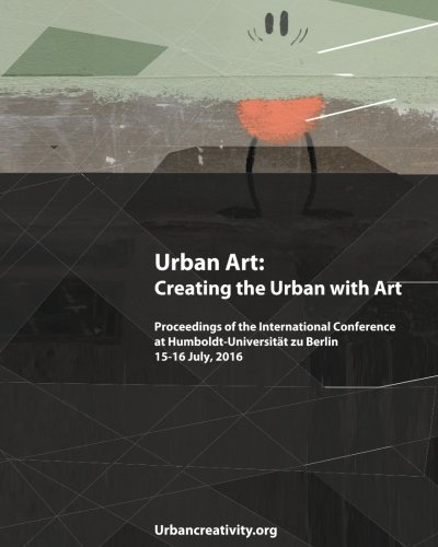 Urban Art: Creating the Urban with Art: Proceedings of the International Conference at Humboldt-Univ by Ilaria Hoppe, Ulrich Blanche, Pedro Soares Neves