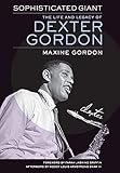 Sophisticated Giant: The Life and Legacy of Dexter Gordon by Maxine Gordon, Woody Louis Armstrong Shaw III