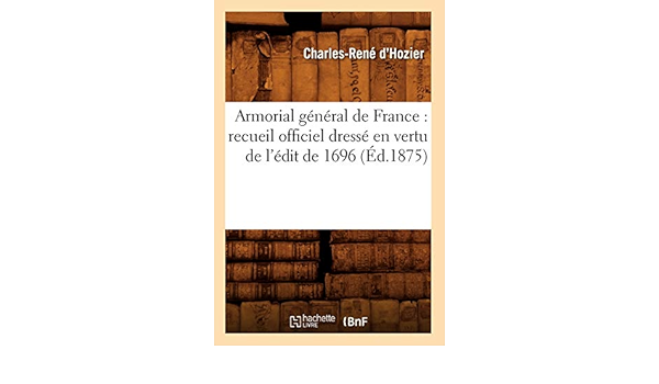 Armorial General De France Recueil Officiel Dresse En Vertu De L Edit De 1696 Ed 1875 Histoire French Edition D Hozier C 9782012524620 Amazon Com Books