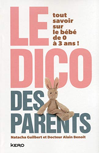 Le Dico des parents : Tout savoir sur le bébé de 0 à 3 ans by Natacha Guilbert, Alain Benoit