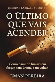 Livro O Último Que Vais Acender: Como parar de fumar sem forçar, sem drama, sem voltar. Coleção LARGAR · Volume I