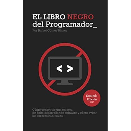 El Libro Negro del Programador: Cómo conseguir una carrera de éxito desarrollando software y cómo evitar los errores habituales - Segunda Edición El Libro Negro del Programador: Cómo conseguir una carrera de éxito desarrollando software y cómo evitar los errores habituales - Segunda Edición