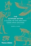 The Egyptian Myths: A Guide to the Ancient Gods and Legends by Garry J. Shaw