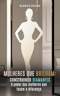 Livro Mulheres que Brilham: Construindo Diamantes: O Poder das Mulheres que Fazem a Diferença