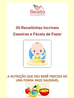 Livro Papinhas Caseiras 30 Receitinhas Incríveis e Faceis de fazer: A nutrição que seu bebê precisa de uma forma mais saudável