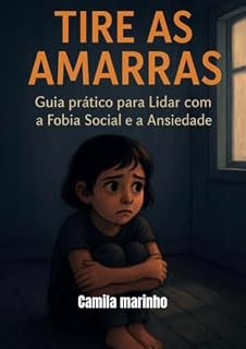 Livro tire as amarras: guia prático para lidar com fobia social e ansiedade : se eu consigo você também consegue