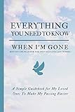 Everything You Need to Know When I'm Gone - End Of Life Planner For Own Self And Last Wishes: Simple Guidebook For My Loved Ones To Make My Passing ... When I Die; Will Planner With A Peace Of Mind
